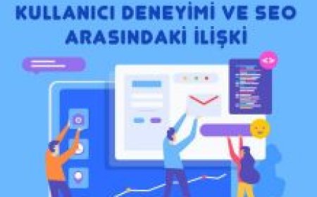 Kullanıcı Deneyimi ve SEO İlişkisi