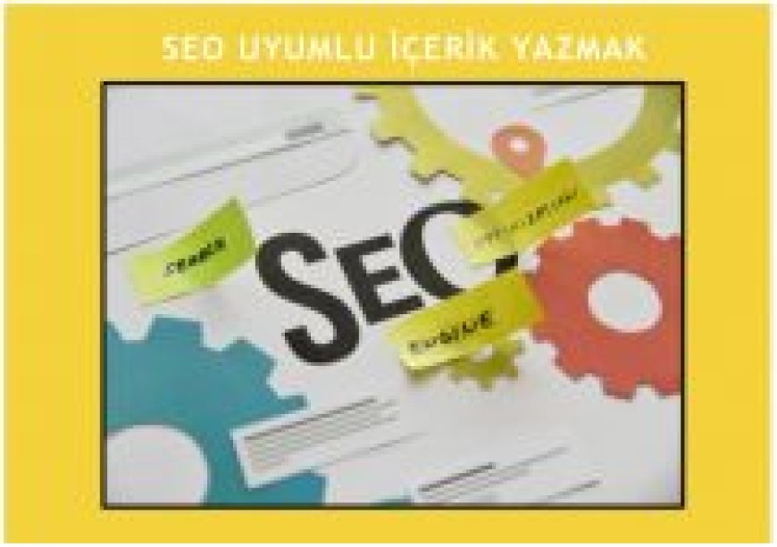 SEO Uyumlu İçerik Hazırlamak