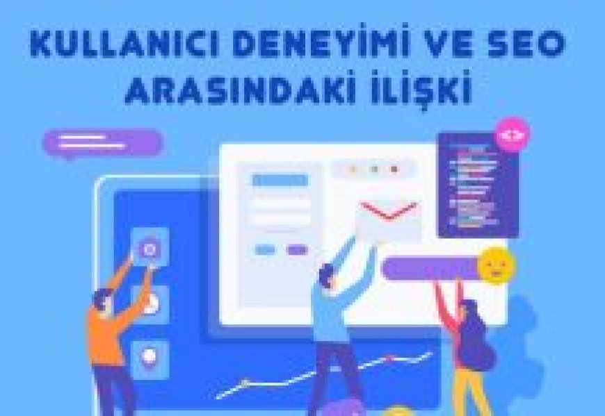 Kullanıcı Deneyimi ve SEO İlişkisi